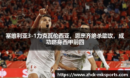 塞维利亚3-1力克瓦伦西亚，恩宗齐绝杀助攻，成功跻身西甲前四