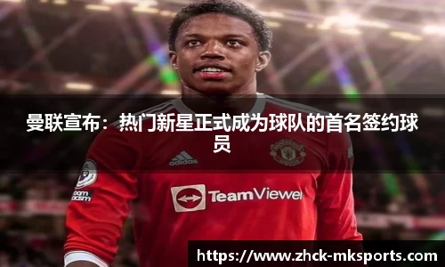 曼联宣布：热门新星正式成为球队的首名签约球员