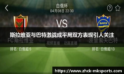 斯拉维亚与巴特激战成平局双方表现引人关注
