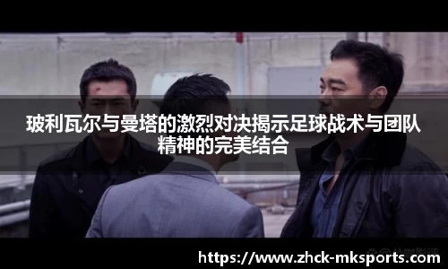 玻利瓦尔与曼塔的激烈对决揭示足球战术与团队精神的完美结合