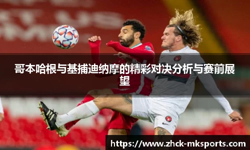 哥本哈根与基捕迪纳摩的精彩对决分析与赛前展望