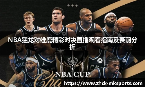 NBA猛龙对雄鹿精彩对决直播观看指南及赛前分析