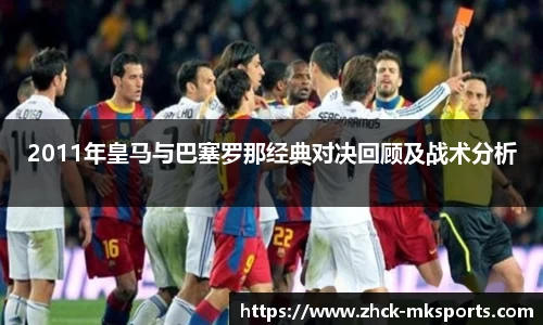 2011年皇马与巴塞罗那经典对决回顾及战术分析