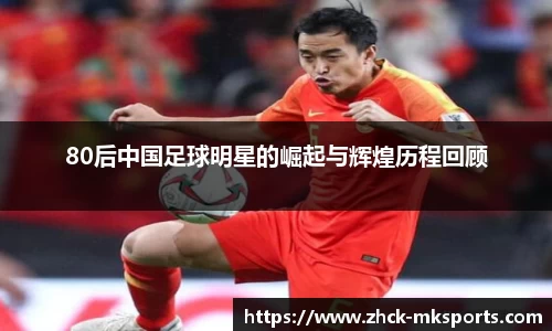 80后中国足球明星的崛起与辉煌历程回顾