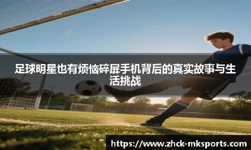 足球明星也有烦恼碎屏手机背后的真实故事与生活挑战